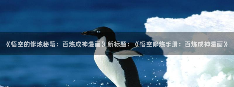 禁漫天堂免费在线观看：《悟空的修炼秘籍：百炼成神漫画》新标题：《悟空修炼手册：百炼成神漫画》