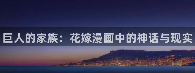 禁漫天堂是啥：巨人的家族：花嫁漫画中的神话与现实